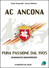 AC Ancona. Pura passione dal 1905. Almanacco biancorosso