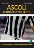 Ascoli centodieci per cento. Dal 1898 protagonisti e cifre della gloriosa storia bianconera