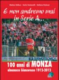 E non andremo mai in serie A... 100 anni di Monza. Almanacco biancorosso 1912-2012