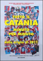 Tutto il Catania minuto per minuto. Dalle origini al 2011