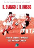 Il bianco e il rosso. Storia, colori e numeri del Vicenza Calcio. Ediz. illustrata