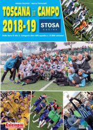 Toscana in campo 2018-19. Dalla serie D alla 3. Categoria oltre 500 squadre e 12.000 calciatori. Ediz. illustrata