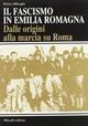 Il fascismo in Emilia Romagna. Dalle origini alla marcia su Roma