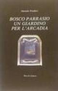 Bosco parrasio. Un giardino per l'Arcadia. Ricostruzione storica del giardino-teatro dell'Arcadia nel terzo centenario della sua fondazione