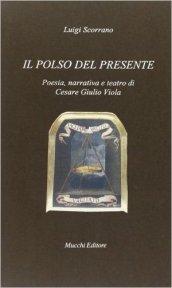 Il polso del presente. Poesia, narrativa e teatro di Cesare Giulio Viola