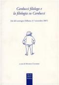 Carducci filologo e la filologia su Carducci. Atti del Convegno (Milanno, 6-7 novembre 2007)