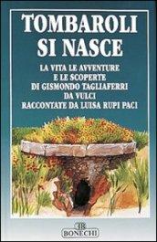 Tombaroli si nasce. La vita, le avventure e le scoperte di Gismondo Tagliaferri da Vulci