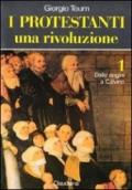 I protestanti. Una rivoluzione. 1.Dalle origini a Calvino