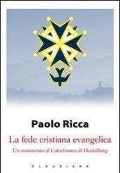 La fede cristiana evangelica. Un commento al Catechismo di Heidelberg