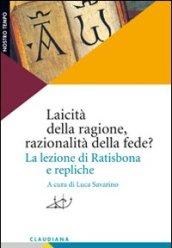 Laicità della ragione, razionalità della fede? La lezione di Ratisbona e repliche