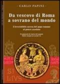 Da vescovo di Roma a sovrano del mondo. L'irresistibile ascesa del papa romano al potere assoluto. Frammenti di storia del papato: 1