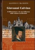 Giovanni Calvino. Il riformatore e la sua influenza sulla cultura occidentale