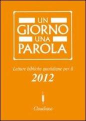 Un giorno una parola. Letture bibliche quotidiane per il 2012