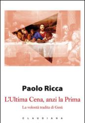 L'Ultima Cena, anzi la Prima. La volontà tradita di Gesù