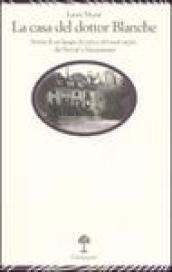 La casa del dottor Blanche. Storia di un luogo di cura e dei suoi ospiti, da Nerval a Maupassant