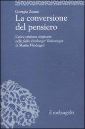 La conversione del pensiero. L'etica cristiana originaria nelle frühe Freiburger Vorlesungen di Martin Heidegger