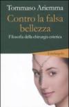 Contro la falsa bellezza. Filosofia della chirurgia estetica