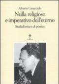 Nulla religioso e imperativo dell'eterno. Studi di etica e di poetica