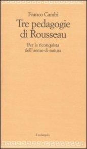 Le tre pedagogie di Rousseau. Per la riconquista dell'uomo-di-natura