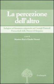 La percezione dell'altro. Indagine sul fenomeno migratorio nei Consigli pastorali parrocchiali della diocesi di Bregamo