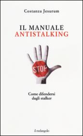 Il manuale antistalking. Come difendersi dagli stalker