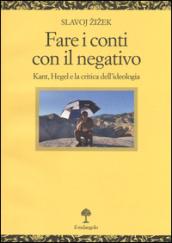 Fare i conti con il negativo. Kant, Hegel e la critica dell'ideologia