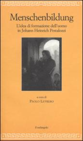 Menschenbildung. L'idea di formazione dll'uomo. Johann Heinrich Pestalozzi