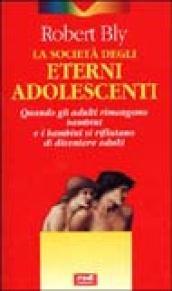 La società degli eterni adolescenti. Quando gli adulti rimangono bambini e i bambini si rifiutano di diventare adulti