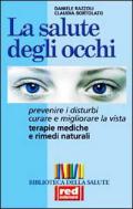 La salute degli occhi. Prevenire i disturbi. Curare e migliorare la vista. Terapie mediche e rimedi naturali