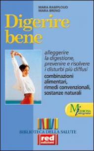 Digerire bene. Alleggerire la digestione. Prevenire e risolvere i dubbi più diffusi. Combinazioni alimentari