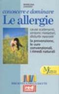 Conoscere e dominare le allergie. Scoprire le cause, capire i sintomi e i disturbi, conoscere le cure classiche e naturali