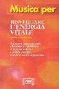 Musica per risvegliare l'energia vitale. Per sentirvi come nuovi... Quando vi svgliate e tutte le volte in cui volete risvegliare le vostre energie. Con CD Audio