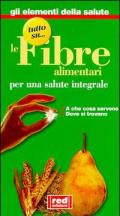 Tutto su... le fibre alimentari. Per una salute integrale. A che cosaservono, dove si trovano