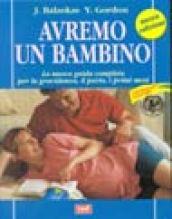 Avremo un bambino. La guida pratica e completa per la gravidanza, il parto, i primi mesi