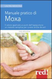 Manuale pratico di moxa. Il calore applicato ai punti dell'agopuntura: un metodo semplice per curarsi anche da soli