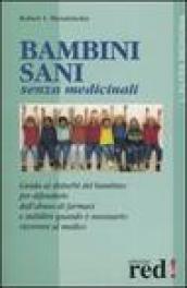 Bambini sani senza medicinali. Guida ai disturbi del bambino per difenderlo dall'abuso dei farmaci e stabilire quando è necessario ricorrere al medico