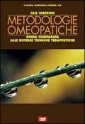 Metodologie omeopatiche. Guida comparata alle diverse tecniche terapeutiche