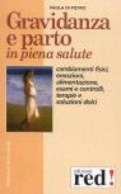 Gravidanza e parto in piena salute. Come prepararsi alla nascita di un figlio. Cambiamenti fisici, emozioni, alimentazione, esami e controlli, terapie...