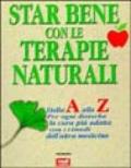 Star bene con le terapie naturali. Dalla A alla Z per ogni disturbo la cura più adatta con i rimedi dell'altra medicina