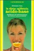 La dieta calibrata acido-base. Equilibrare il pH nell'alimentazione, per risolvere numerosi disturbi