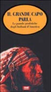 Il grande capo parla. Le parole profetiche degli Indiani d'America