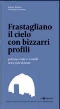 Frastagliano il cielo con bizzarri profili. Guidaracconto ai castelli della Valle d'Aosta. Ediz. illustrata