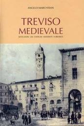 Treviso medievale. Istituzioni, usi, costumi, aneddoti, curiosità (rist. anast. Treviso, 1923)