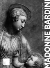 Madonne Bardini. I rilievi Mariani del secondo Quattrocento fiorentino. Ediz. italiana e inglese