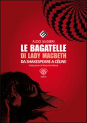 Le bagatelle di Lady Macbeth da Shakespeare a Céline. Ediz. multilingue