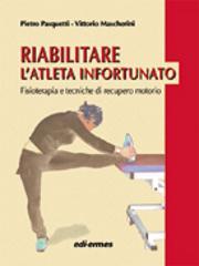 Riabilitare l'atleta infortunato. Fisioterapia e tecniche di recupero motorio