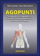 Agopunti. Guida pratica in agopuntura, moxibustione, coppettazione, guasha e massaggio