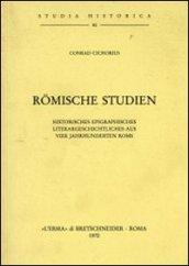 Romische Studien: Historisches Epigraphisches. Literargeschichtliches aus vier Jahrhunderten Roms