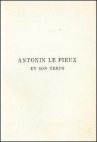 Antonin le Pieux et son temps. Essai sur l'histoire de l'empire romain au milieu de deuxieme siècle (rist. anast. 1888)