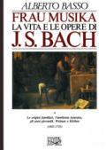 Frau Musika. La vita e le opere di J. S. Bach. 1.Le origini familiari, l'Ambiente luterano, gli anni giovanili, Weimar e Kothen (1685-1723)
